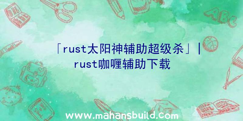 「rust太阳神辅助超级杀」|rust咖喱辅助下载